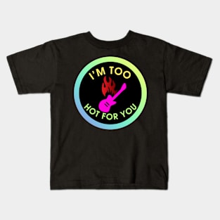 I'm Too Hot for You Kids T-Shirt